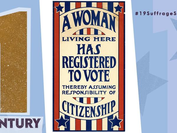 Text: 1 Century. Image of red, white, and blue poster that says &quot;a woman living here has registered to vote, thereby assuming the responsibility of citizenship&quot;