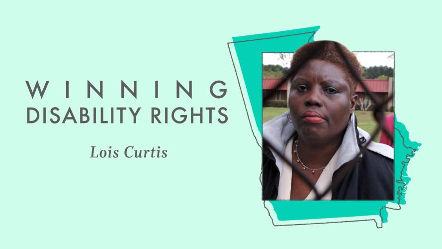 Graphic with photo of Lois Curtis behind a chain link fence over an outline of Georgia. Text reads &quot;Winning Disability Rights: Lois Curtis.